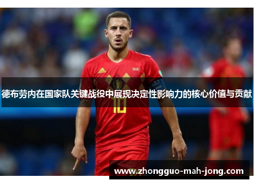 德布劳内在国家队关键战役中展现决定性影响力的核心价值与贡献