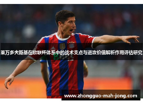 莱万多夫斯基在欧联杯体系中的战术支点与进攻价值解析作用评估研究