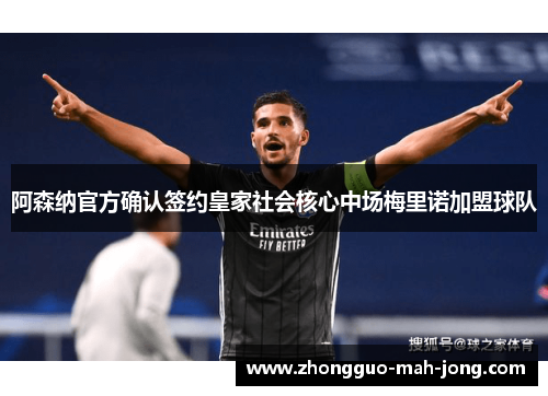 阿森纳官方确认签约皇家社会核心中场梅里诺加盟球队